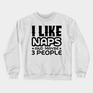 I like naps and maybe 3 people Crewneck Sweatshirt